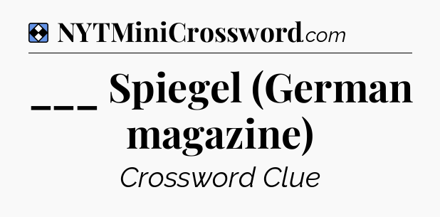 Solution: ___ Spiegel (German magazine) - NYT Mini Crossword