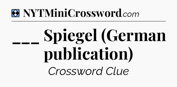 Solution: ___ Spiegel (German publication) - NYT Mini Crossword