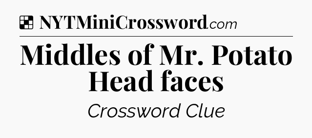 Solution: Middles of Mr. Potato Head faces - NYT Crossword
