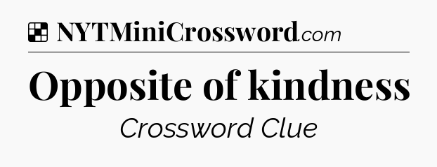Solution: Opposite of kindness - NYT Crossword