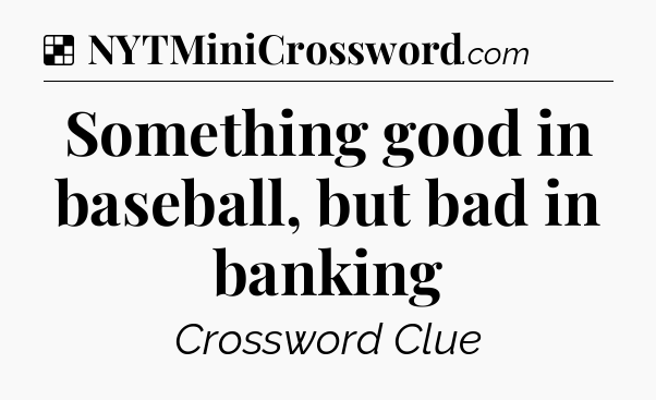 Solution: Something good in baseball, but bad in banking - NYT Crossword