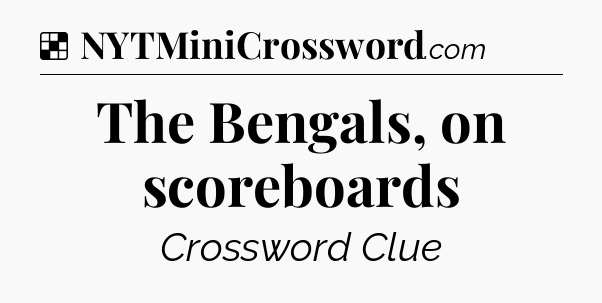 Solution: The Bengals, on scoreboards - NYT Crossword