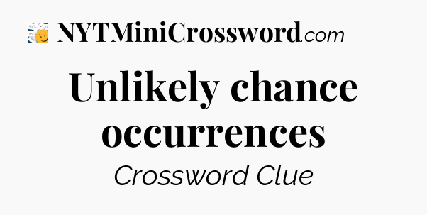 Unlikely chance occurrences - 7 Little Words