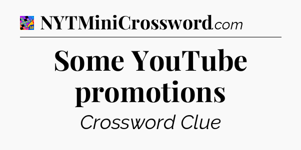 Some YouTube promotions Crossword Clue
