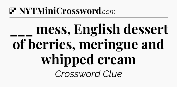 Solution: ___ mess, English dessert of berries, meringue and whipped cream - NYT Crossword