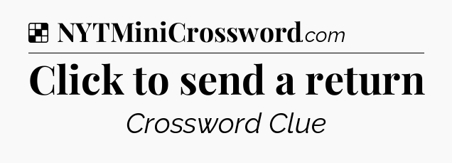 Solution: Click to send a return - NYT Crossword