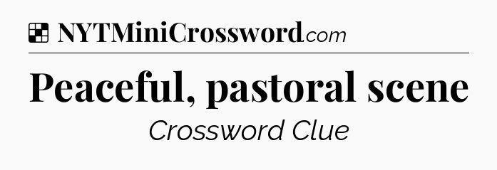 Solution: Peaceful, pastoral scene - NYT Crossword