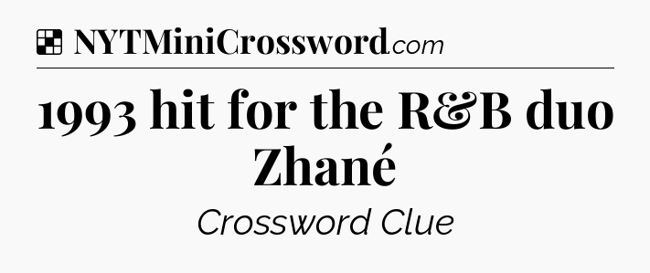 Solution: 1993 hit for the R&B duo Zhané - NYT Crossword