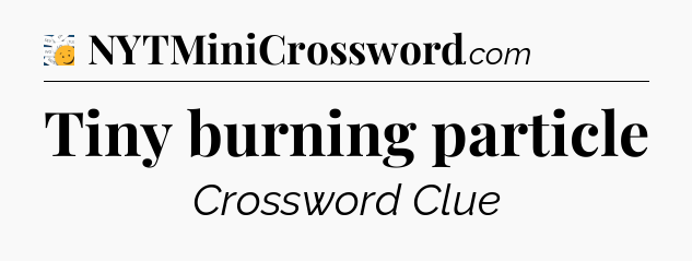 Tiny burning particle - 7 Little Words