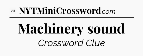 Machinery sound - WSJ Crossword