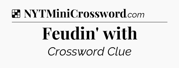 Solution: Feudin' with - NYT Crossword