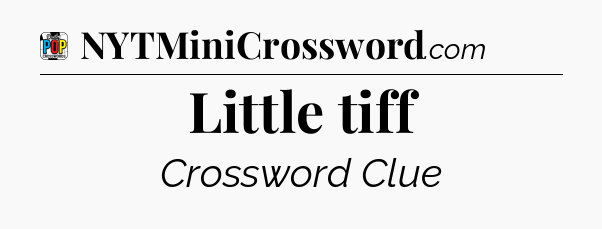 Little tiff Crossword Clue