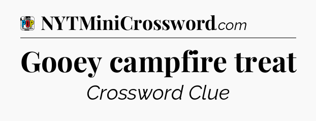 Gooey campfire treat Crossword Clue