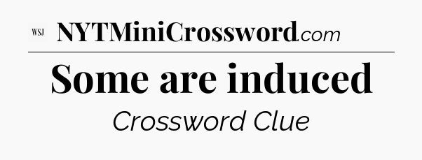 Some are induced - WSJ Crossword