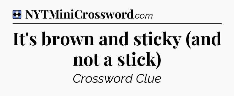 Solution: It's brown and sticky (and not a stick) - NYT Mini Crossword