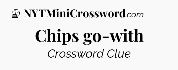 Chips go-with - Daily Themed Classic Crossword