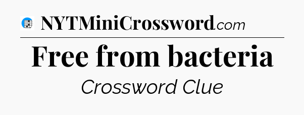 Free from bacteria Crossword Clue