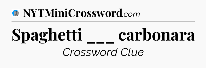 Spaghetti ___ carbonara Crossword Clue