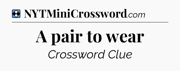 Solution: A pair to wear - NYT Mini Crossword