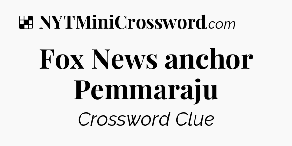 Solution: Fox News anchor Pemmaraju - NYT Crossword