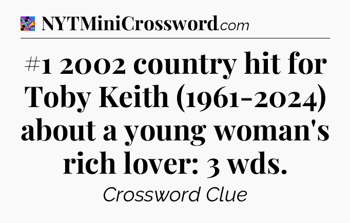 #1 2002 country hit for Toby Keith (1961-2024) about a young woman's rich lover: 3 wds Crossword Clue