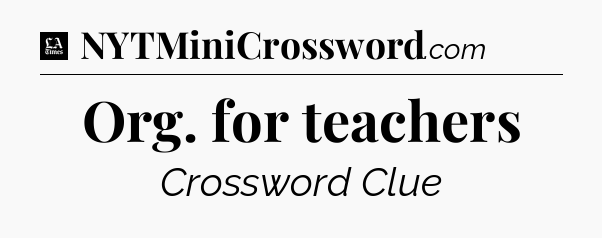 Org. for teachers - LA Times Crossword