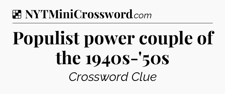 Solution: Populist power couple of the 1940s-'50s - NYT Crossword