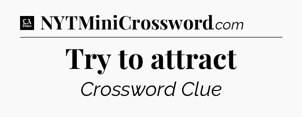 Try to attract - LA Times Crossword