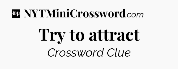 Try to attract Crossword Clue