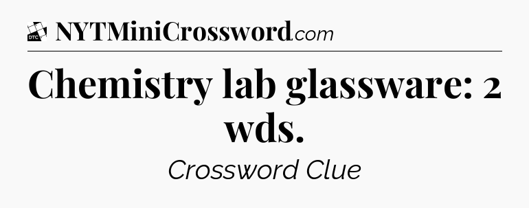 Chemistry lab glassware: 2 wds - Daily Themed Classic Crossword