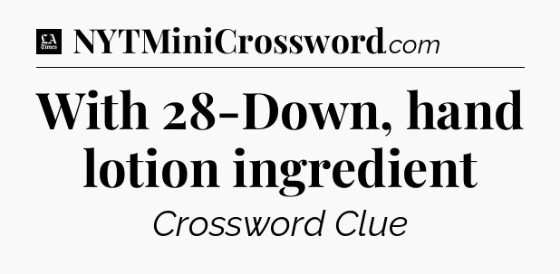 With 28-Down, hand lotion ingredient - LA Times Crossword