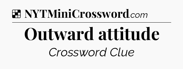 Solution: Outward attitude - NYT Crossword