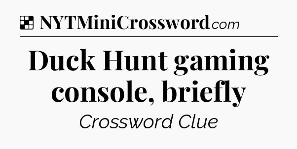 Solution: Duck Hunt gaming console, briefly - NYT Crossword