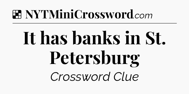 Solution: It has banks in St. Petersburg - NYT Crossword