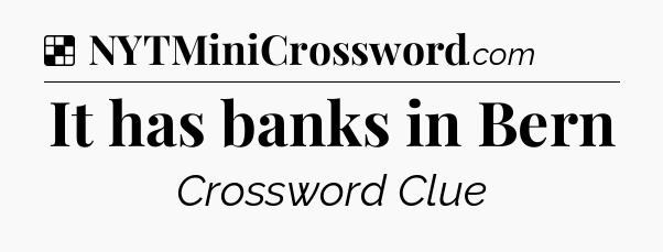 Solution: It has banks in Bern - NYT Crossword