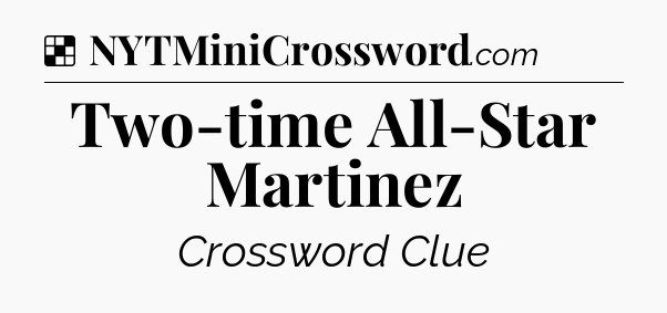 Solution: Two-time All-Star Martinez - NYT Crossword