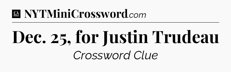 Dec. 25, for Justin Trudeau - LA Times Crossword