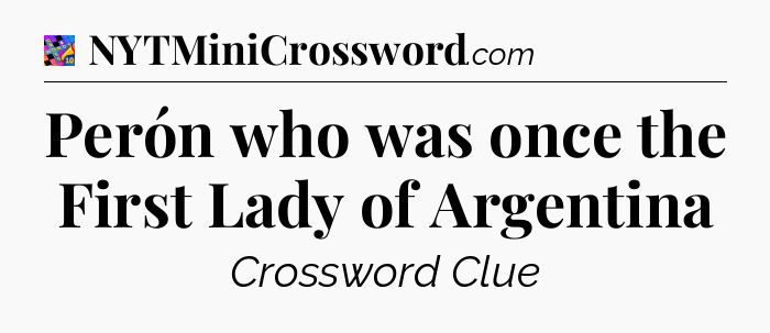 Perón who was once the First Lady of Argentina Crossword Clue