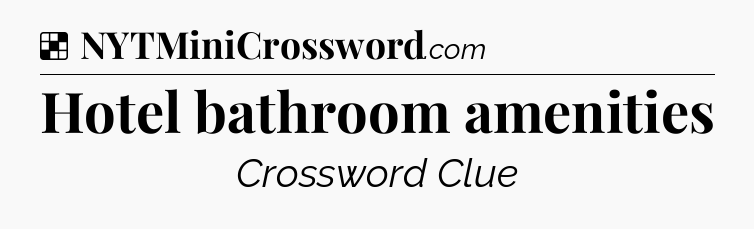 Solution: Hotel bathroom amenities - NYT Crossword