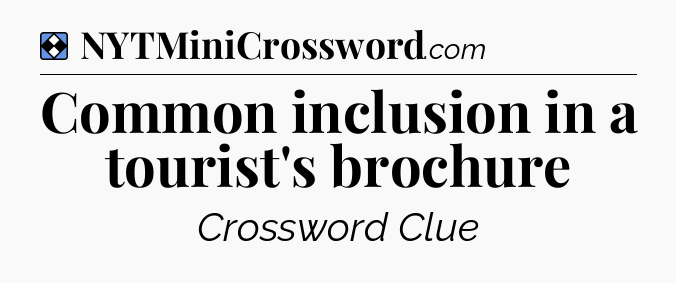 Solution: Common inclusion in a tourist's brochure - NYT Mini Crossword