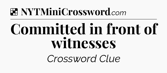 Solution: Committed in front of witnesses - NYT Crossword