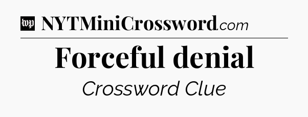 Forceful denial Crossword Clue