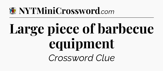 Large piece of barbecue equipment Crossword Clue