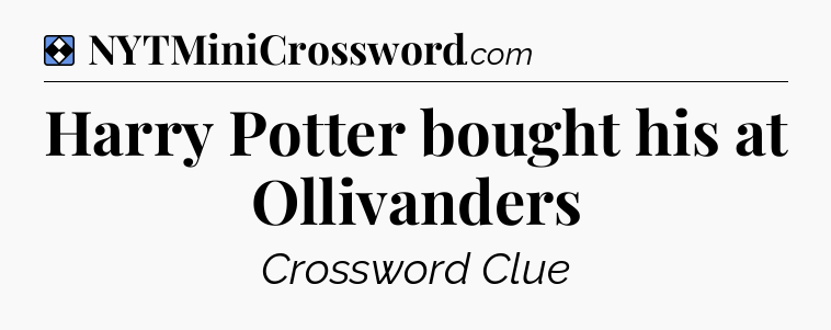 Solution: Harry Potter bought his at Ollivanders - NYT Mini Crossword
