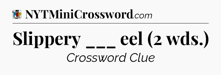 Slippery ___ eel (2 wds.) Crossword Clue