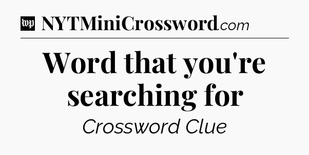 Word that you're searching for Crossword Clue
