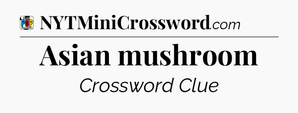 Asian mushroom Crossword Clue