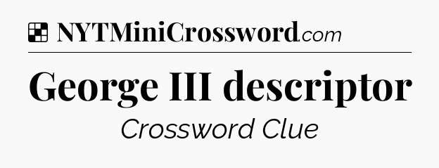 Solution: George III descriptor - NYT Crossword
