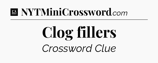 Clog fillers - LA Times Crossword
