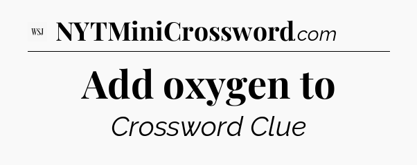 Add oxygen to - WSJ Crossword